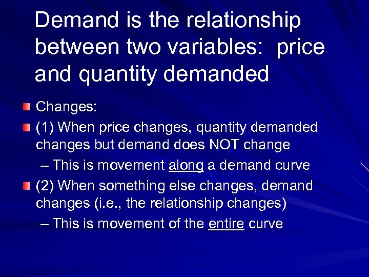 Demand is the relationship between two variables: price and quantity demanded Changes: (1) When