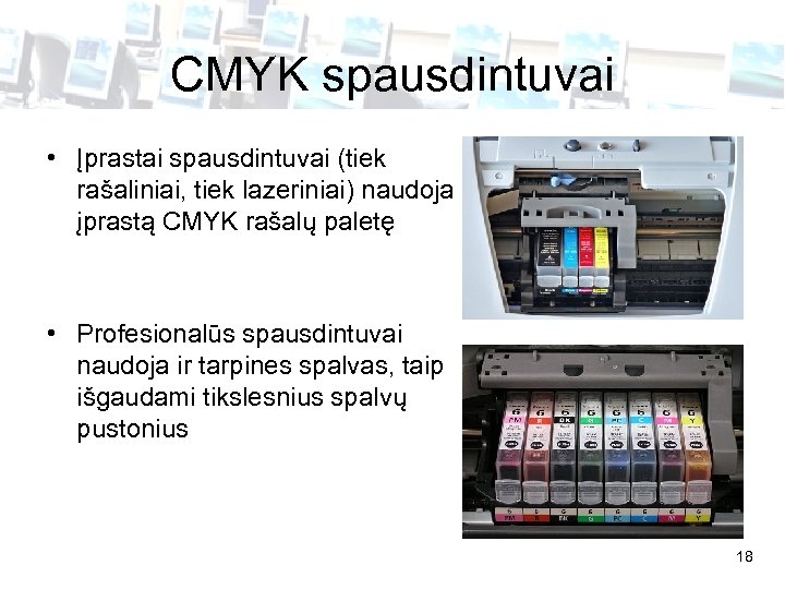 CMYK spausdintuvai • Įprastai spausdintuvai (tiek rašaliniai, tiek lazeriniai) naudoja įprastą CMYK rašalų paletę