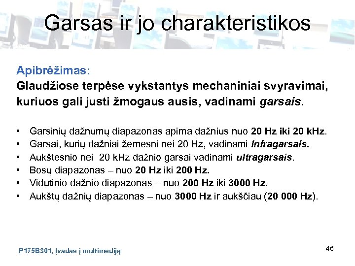 Garsas ir jo charakteristikos Apibrėžimas: Glaudžiose terpėse vykstantys mechaniniai svyravimai, kuriuos gali justi žmogaus