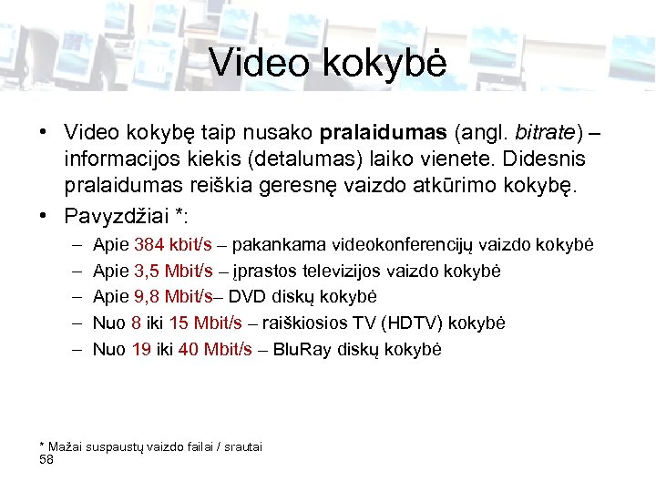Video kokybė • Video kokybę taip nusako pralaidumas (angl. bitrate) – informacijos kiekis (detalumas)