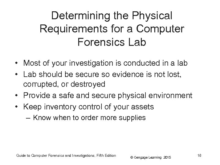 Determining the Physical Requirements for a Computer Forensics Lab • Most of your investigation