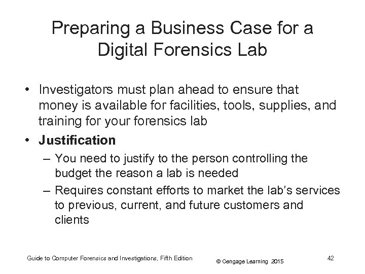 Preparing a Business Case for a Digital Forensics Lab • Investigators must plan ahead