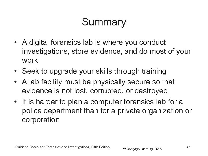 Summary • A digital forensics lab is where you conduct investigations, store evidence, and