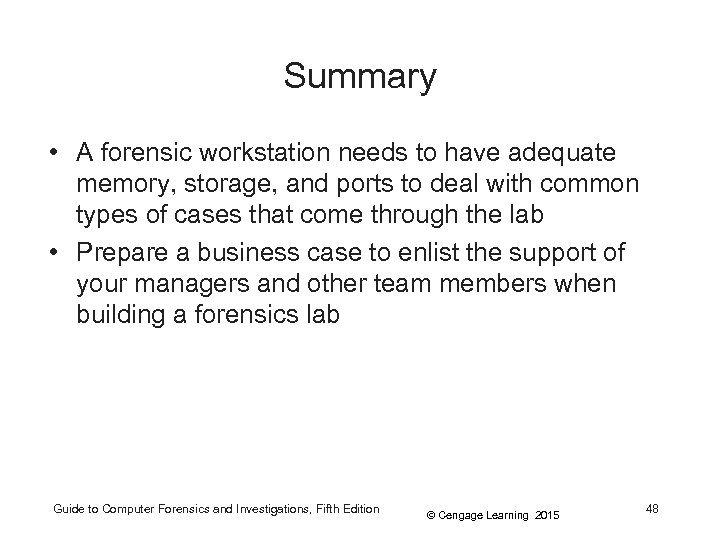 Summary • A forensic workstation needs to have adequate memory, storage, and ports to