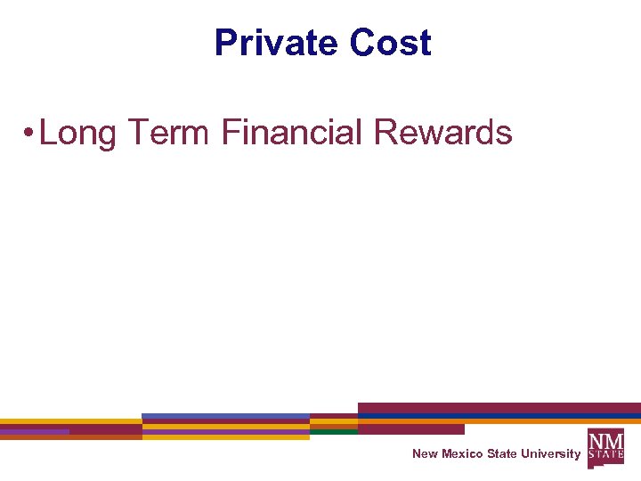 Private Cost • Long Term Financial Rewards New Mexico State University 