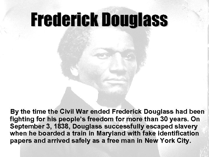 Frederick Douglass By the time the Civil War ended Frederick Douglass had been fighting
