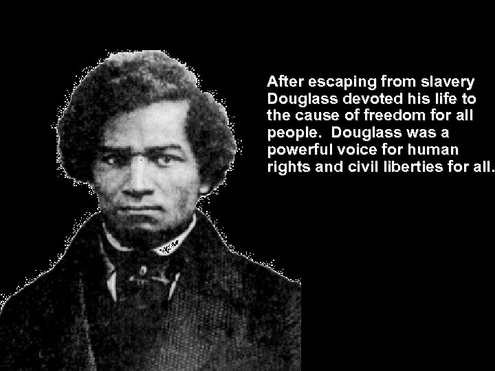 After escaping from slavery Douglass devoted his life to the cause of freedom for