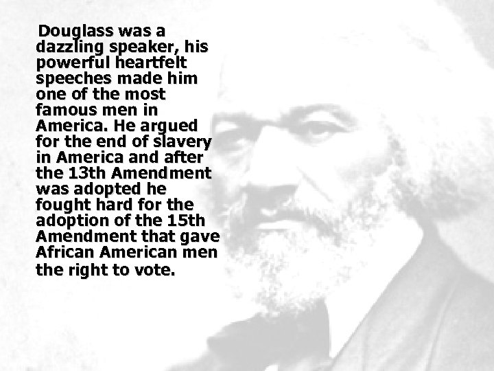 Douglass was a dazzling speaker, his powerful heartfelt speeches made him one of the