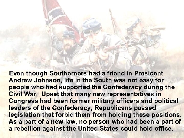 Even though Southerners had a friend in President Andrew Johnson, life in the South