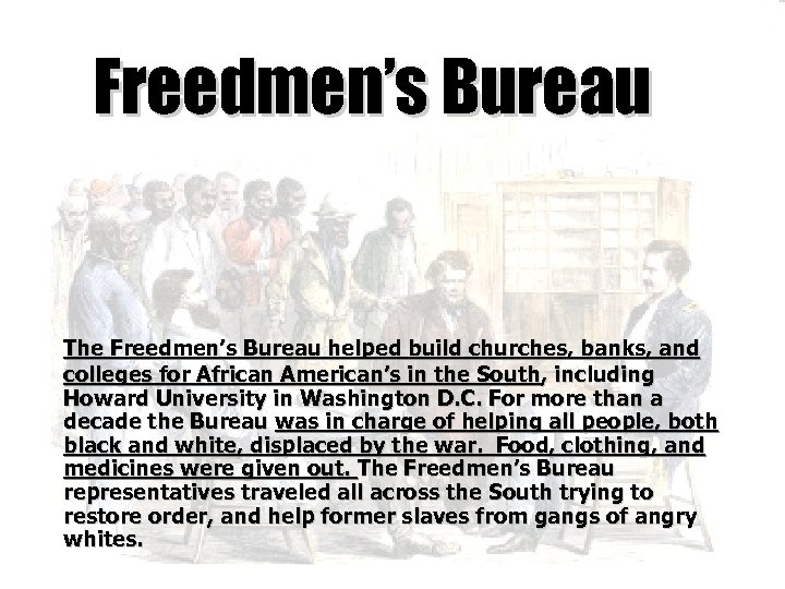Freedmen’s Bureau The Freedmen’s Bureau helped build churches, banks, and colleges for African American’s