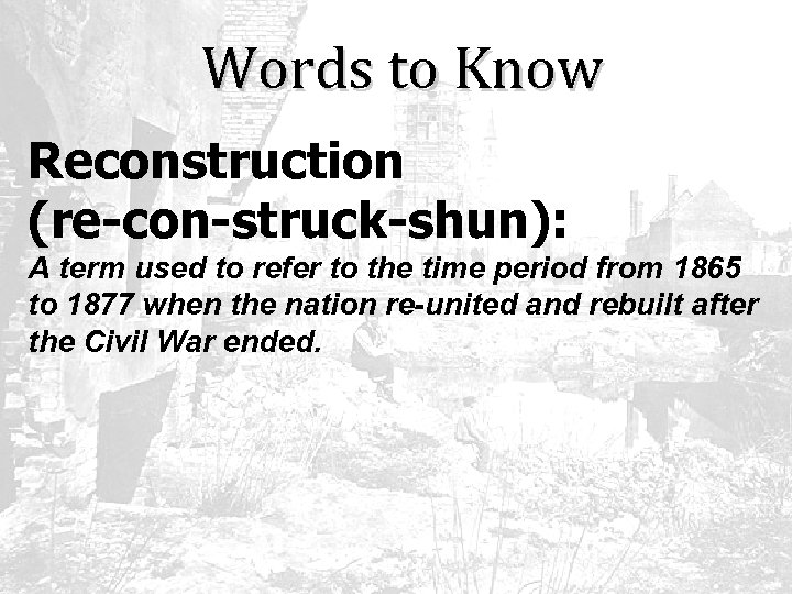 Words to Know Reconstruction (re-con-struck-shun): A term used to refer to the time period
