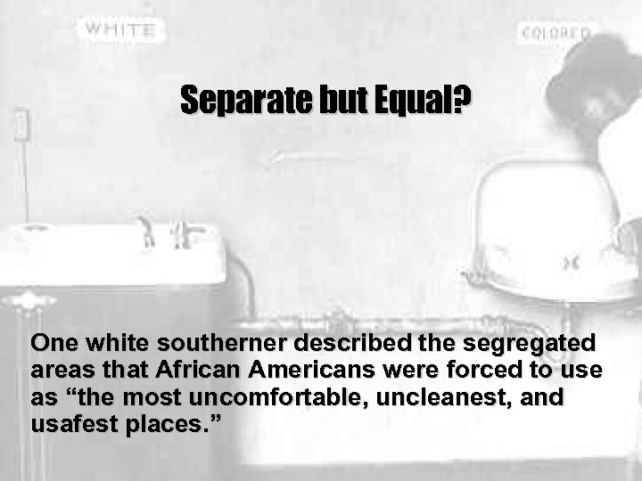 Separate but Equal? One white southerner described the segregated areas that African Americans were