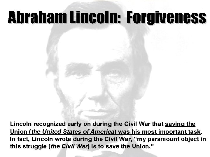 Abraham Lincoln: Forgiveness Lincoln recognized early on during the Civil War that saving the