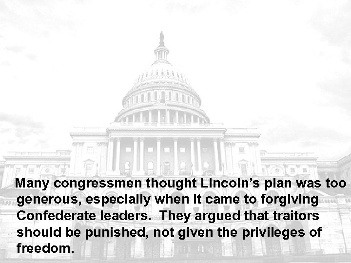 Many congressmen thought Lincoln’s plan was too generous, especially when it came to forgiving