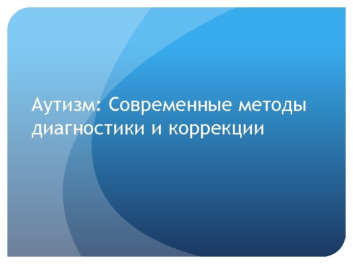 Аутизм: Современные методы диагностики и коррекции 