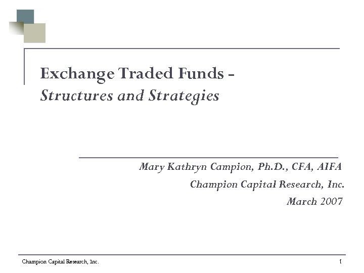 Exchange Traded Funds Structures and Strategies Mary Kathryn Campion, Ph. D. , CFA, AIFA