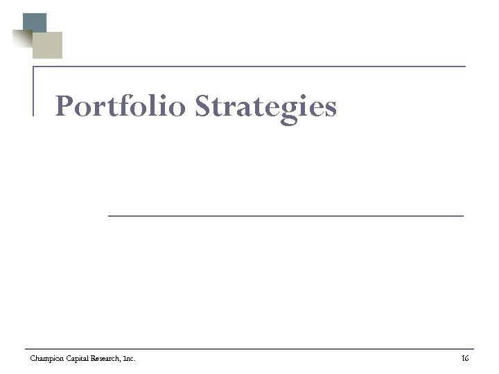 Portfolio Strategies Champion Capital Research, Inc. 16 