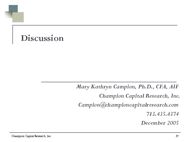 Discussion Mary Kathryn Campion, Ph. D. , CFA, AIF Champion Capital Research, Inc. Campion@championcapitalresearch.