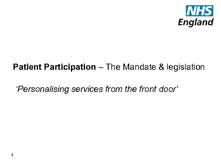Patient Participation – The Mandate & legislation ‘Personalising services from the front door’ 3