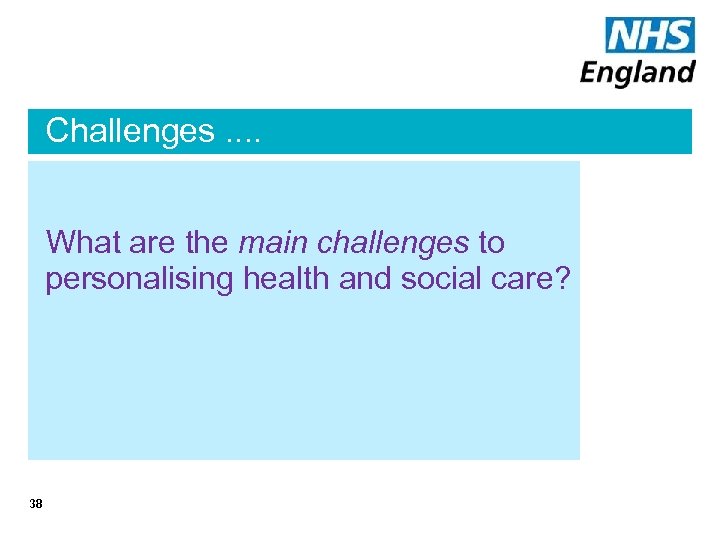 Challenges. . What are the main challenges to personalising health and social care? 38