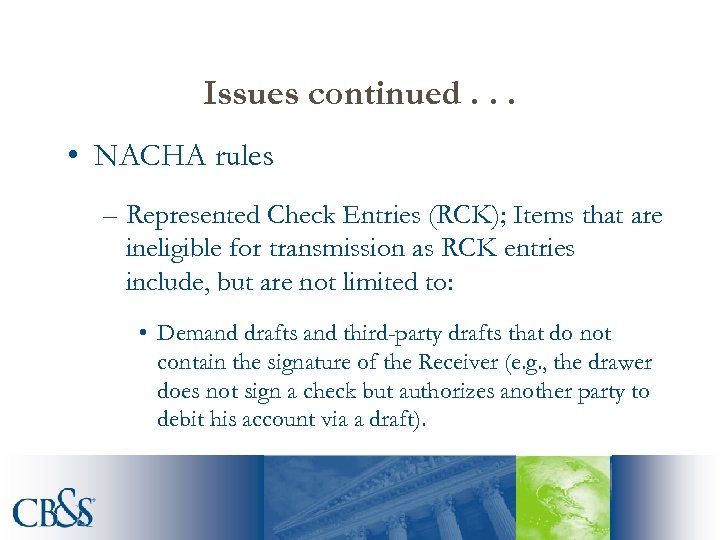 Issues continued. . . • NACHA rules – Represented Check Entries (RCK); Items that