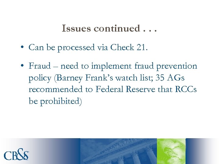 Issues continued. . . • Can be processed via Check 21. • Fraud –