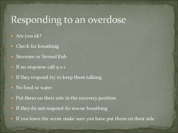 Responding to an overdose Are you ok? Check for breathing Sternum or Sternal Rub