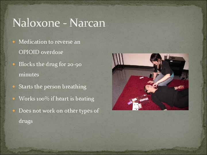 Naloxone - Narcan Medication to reverse an OPIOID overdose Blocks the drug for 20