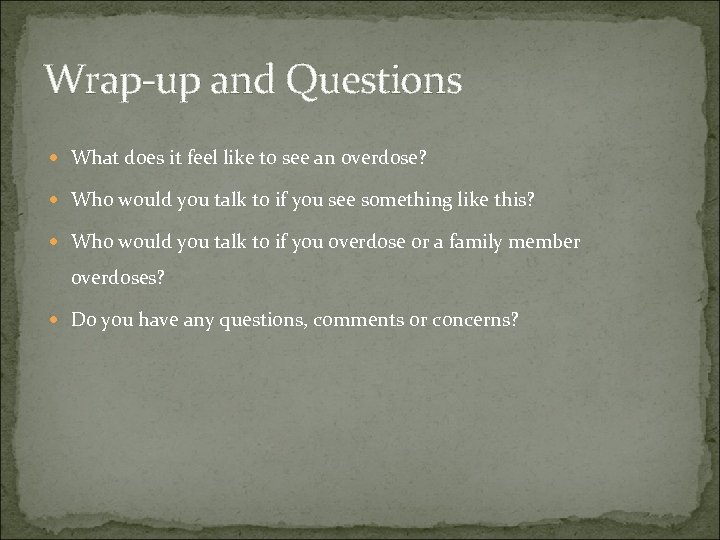 Wrap-up and Questions What does it feel like to see an overdose? Who would