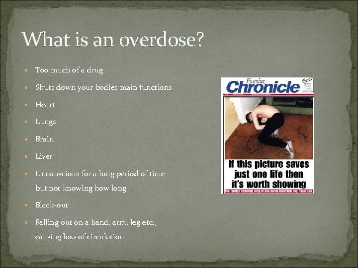 What is an overdose? Too much of a drug Shuts down your bodies main