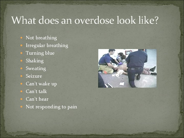 What does an overdose look like? Not breathing Irregular breathing Turning blue Shaking Sweating