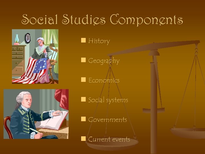 Social Studies Components n History n Geography n Economics n Social systems n Governments