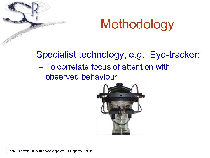 Methodology • Specialist technology, e. g. . Eye-tracker: – To correlate focus of attention