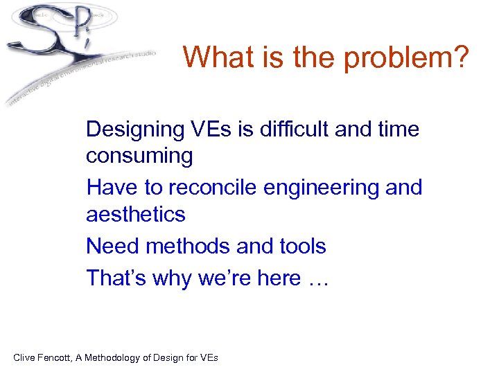 What is the problem? • Designing VEs is difficult and time consuming • Have