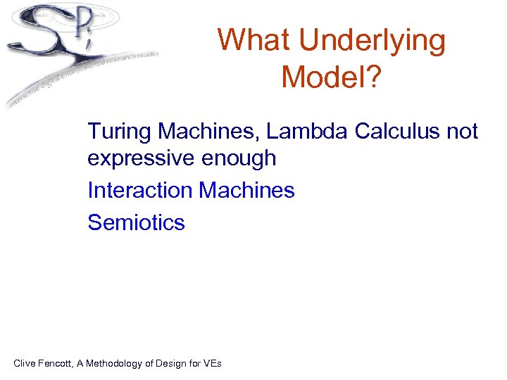 What Underlying Model? • Turing Machines, Lambda Calculus not expressive enough • Interaction Machines