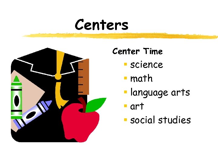 Centers Center Time § science § math § language arts § art § social