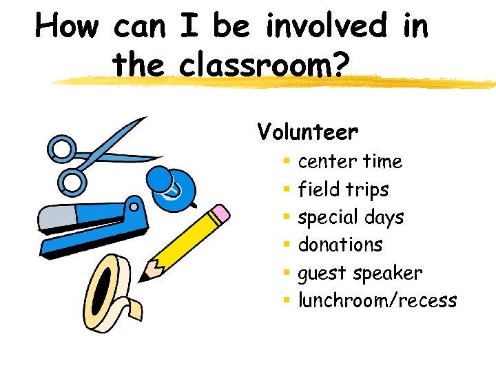 How can I be involved in the classroom? Volunteer § § § center time
