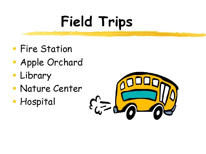 Field Trips § § § Fire Station Apple Orchard Library Nature Center Hospital 