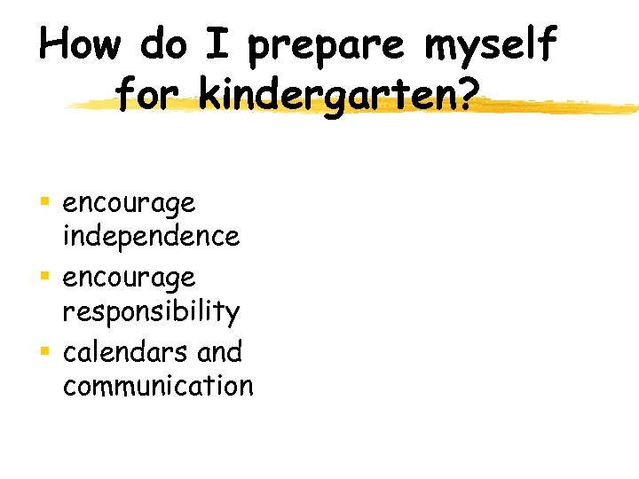 How do I prepare myself for kindergarten? § encourage independence § encourage responsibility §