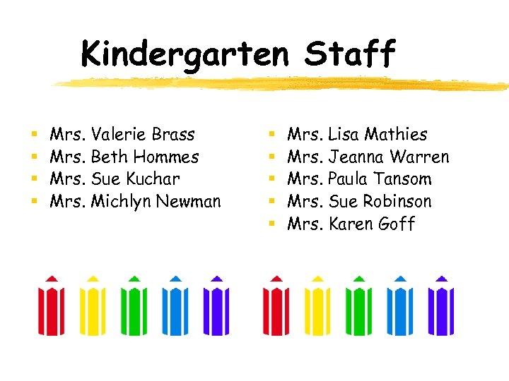 Kindergarten Staff § § Mrs. Valerie Brass Mrs. Beth Hommes Mrs. Sue Kuchar Mrs.