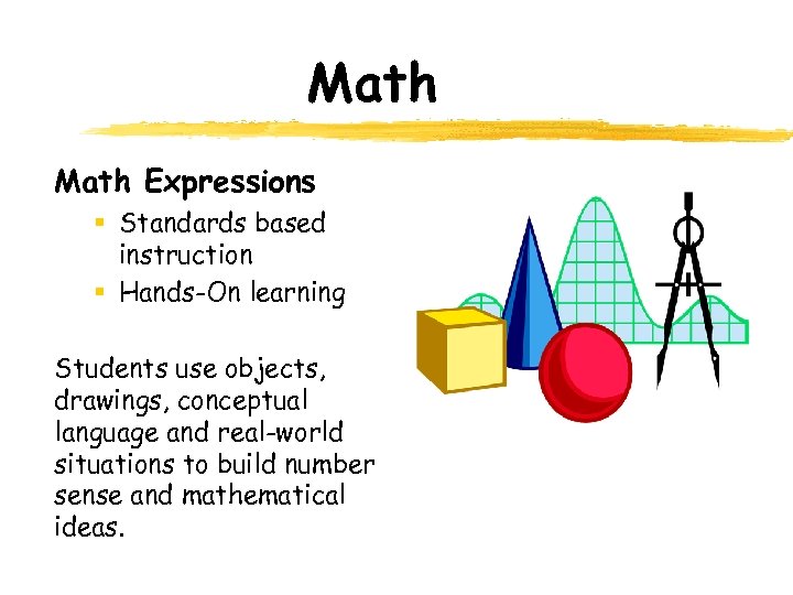 Math Expressions § Standards based instruction § Hands-On learning Students use objects, drawings, conceptual