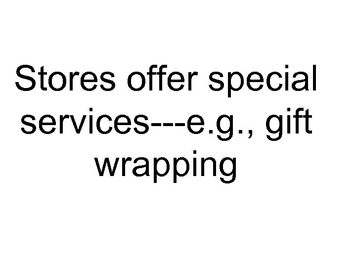 Stores offer special services---e. g. , gift wrapping 