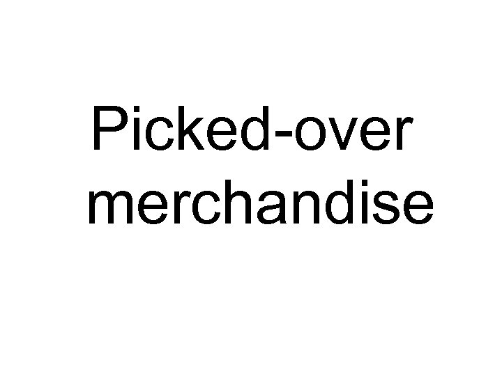 Picked-over merchandise 