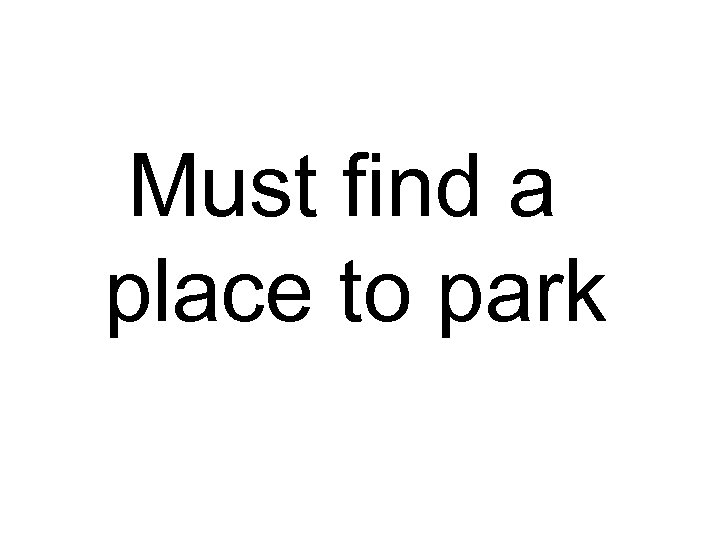 Must find a place to park 