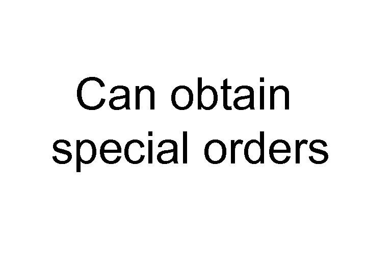 Can obtain special orders 