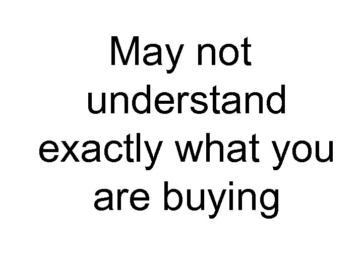 May not understand exactly what you are buying 