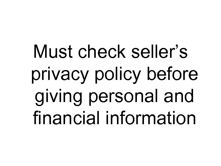 Must check seller’s privacy policy before giving personal and financial information 