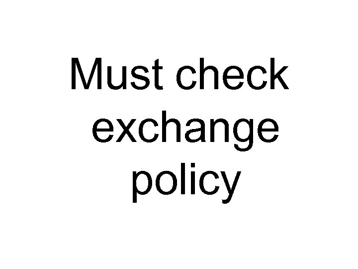 Must check exchange policy 