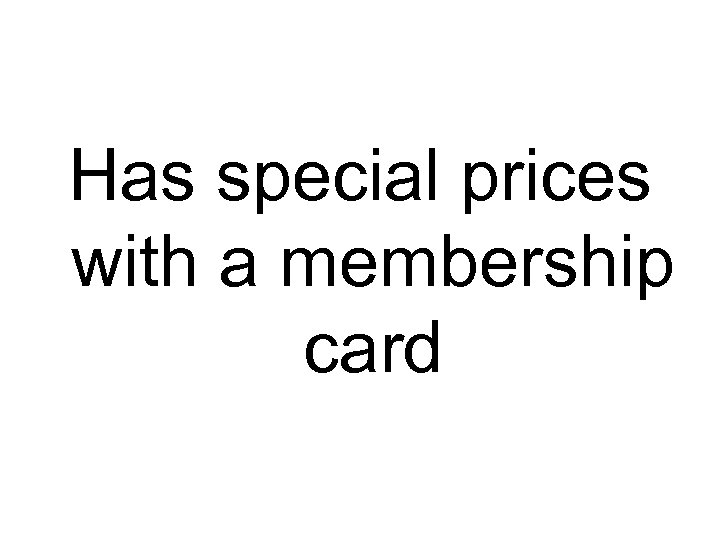 Has special prices with a membership card 