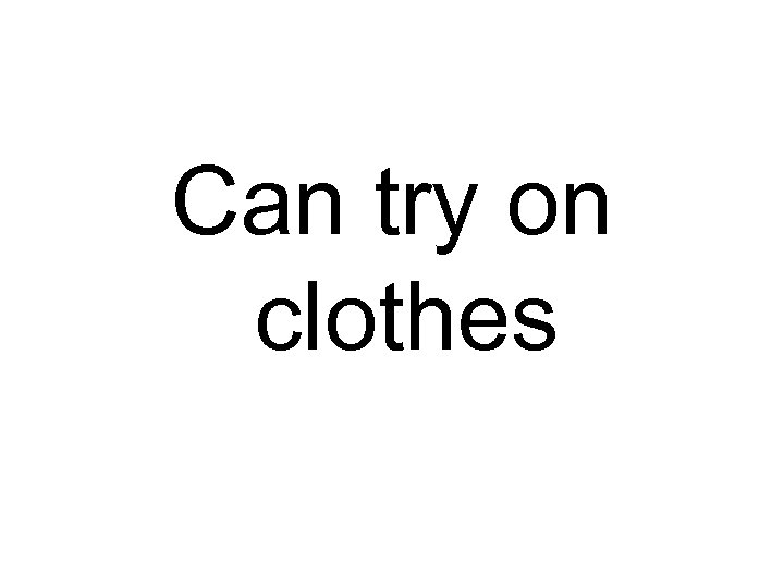 Can try on clothes 